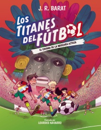 Los Titanes del Fútbol, 5: El enigma de la máscara azteca
